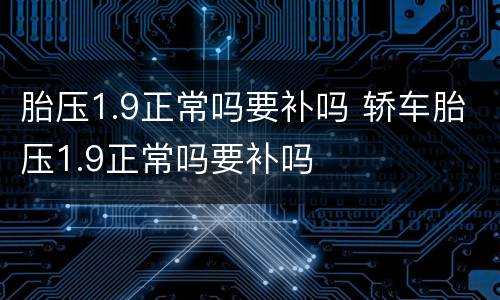 胎压1.9正常吗要补吗 轿车胎压1.9正常吗要补吗