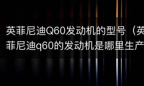 英菲尼迪Q60发动机的型号（英菲尼迪q60的发动机是哪里生产的?）