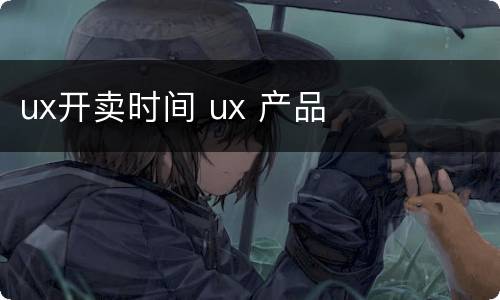 ux开卖时间 ux 产品