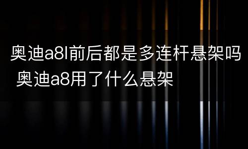 奥迪a8l前后都是多连杆悬架吗 奥迪a8用了什么悬架