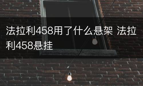 法拉利458用了什么悬架 法拉利458悬挂