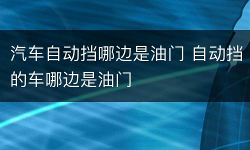 汽车自动挡哪边是油门 自动挡的车哪边是油门