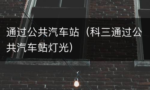 通过公共汽车站（科三通过公共汽车站灯光）