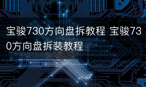 宝骏730方向盘拆教程 宝骏730方向盘拆装教程