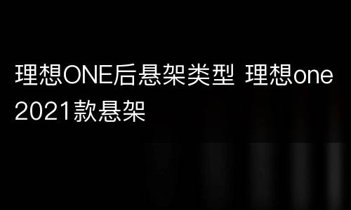 理想ONE后悬架类型 理想one 2021款悬架