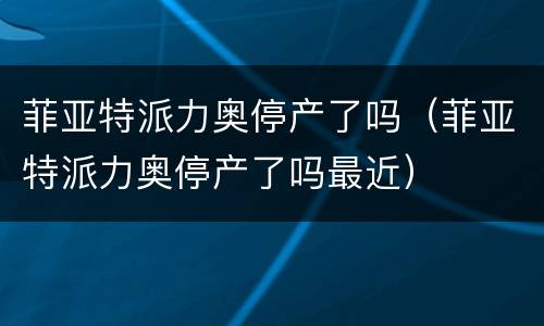 菲亚特派力奥停产了吗（菲亚特派力奥停产了吗最近）