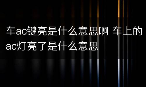 车ac键亮是什么意思啊 车上的ac灯亮了是什么意思