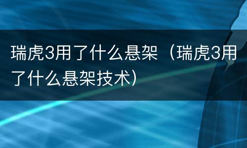 瑞虎3用了什么悬架（瑞虎3用了什么悬架技术）