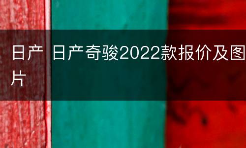 日产 日产奇骏2022款报价及图片