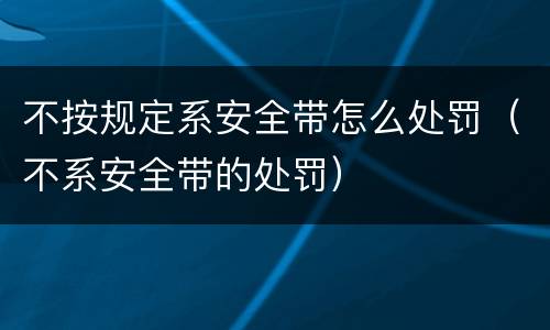 不按规定系安全带怎么处罚（不系安全带的处罚）