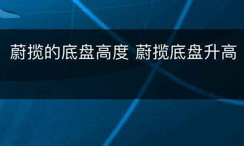 蔚揽的底盘高度 蔚揽底盘升高