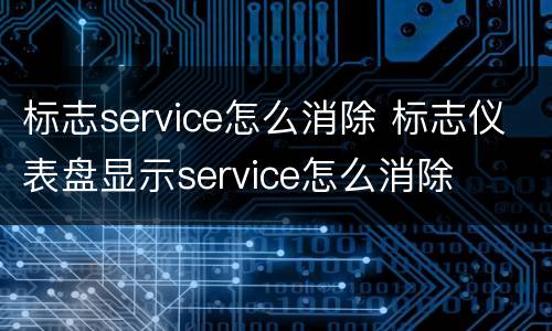 标志service怎么消除 标志仪表盘显示service怎么消除