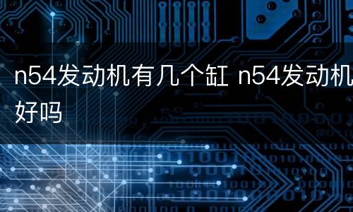 n54发动机有几个缸 n54发动机好吗