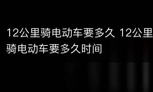 12公里骑电动车要多久 12公里骑电动车要多久时间