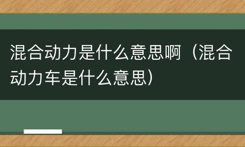 混合动力是什么意思啊（混合动力车是什么意思）