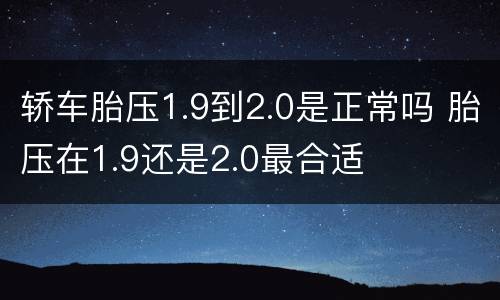 轿车胎压1.9到2.0是正常吗 胎压在1.9还是2.0最合适