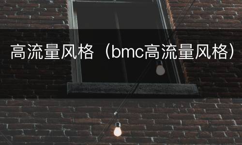 高流量风格（bmc高流量风格）