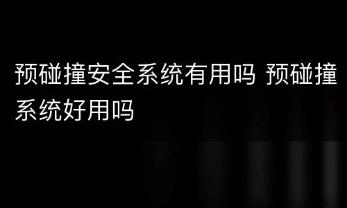 预碰撞安全系统有用吗 预碰撞系统好用吗