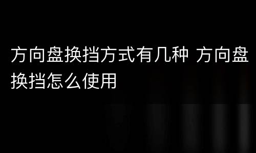 方向盘换挡方式有几种 方向盘换挡怎么使用