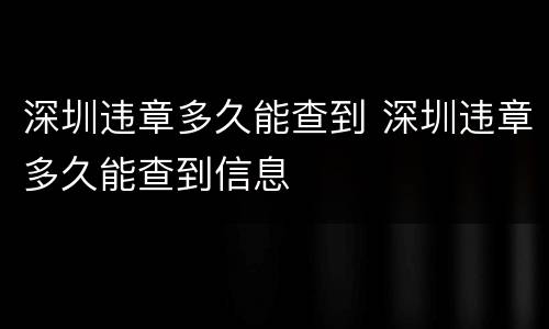 深圳违章多久能查到 深圳违章多久能查到信息