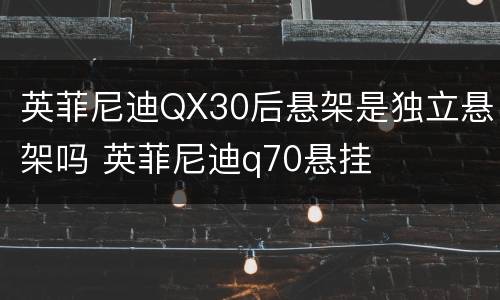 英菲尼迪QX30后悬架是独立悬架吗 英菲尼迪q70悬挂