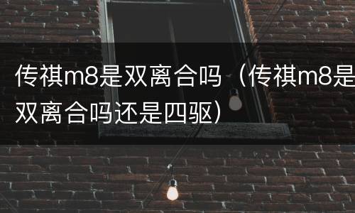 传祺m8是双离合吗（传祺m8是双离合吗还是四驱）