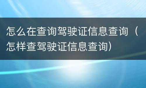 怎么在查询驾驶证信息查询（怎样查驾驶证信息查询）