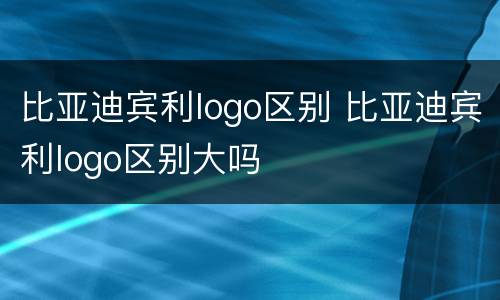 比亚迪宾利logo区别 比亚迪宾利logo区别大吗