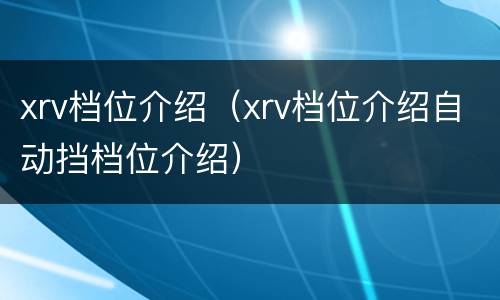 xrv档位介绍（xrv档位介绍自动挡档位介绍）