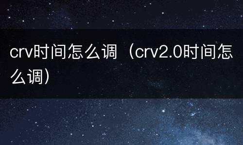 crv时间怎么调（crv2.0时间怎么调）