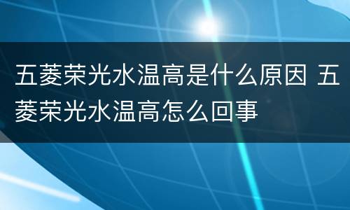 五菱荣光水温高是什么原因 五菱荣光水温高怎么回事