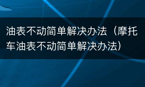 油表不动简单解决办法（摩托车油表不动简单解决办法）