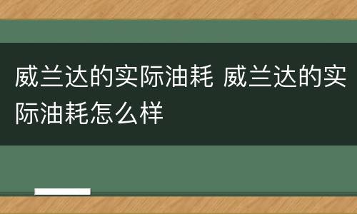 威兰达的实际油耗 威兰达的实际油耗怎么样