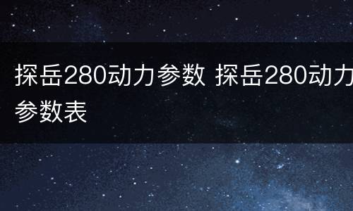 探岳280动力参数 探岳280动力参数表