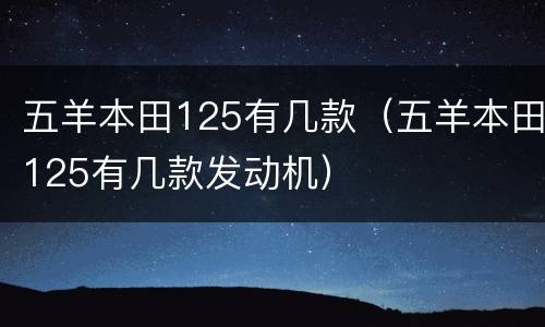 五羊本田125有几款（五羊本田125有几款发动机）