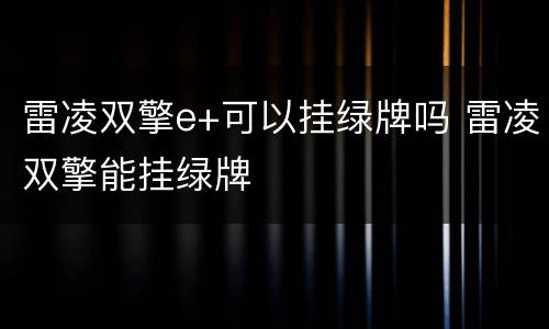 雷凌双擎e+可以挂绿牌吗 雷凌双擎能挂绿牌