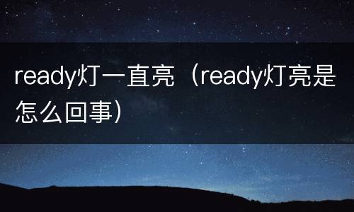 ready灯一直亮（ready灯亮是怎么回事）