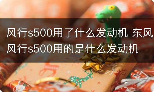 风行s500用了什么发动机 东风风行s500用的是什么发动机