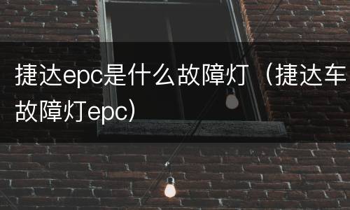 捷达epc是什么故障灯（捷达车故障灯epc）