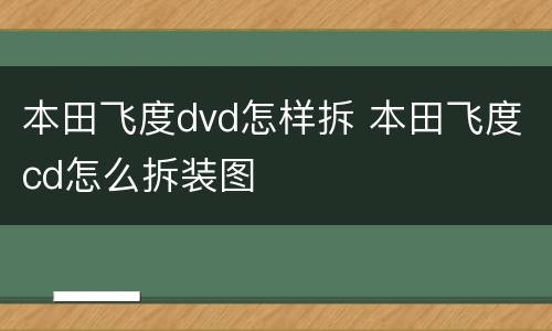 本田飞度dvd怎样拆 本田飞度cd怎么拆装图