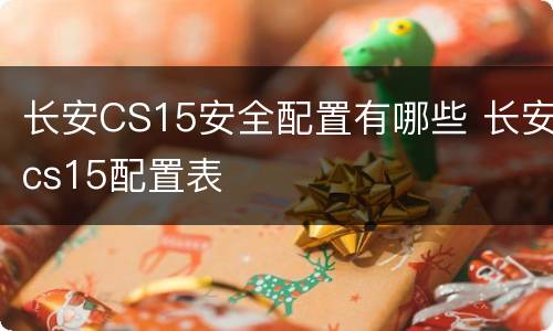 长安CS15安全配置有哪些 长安cs15配置表