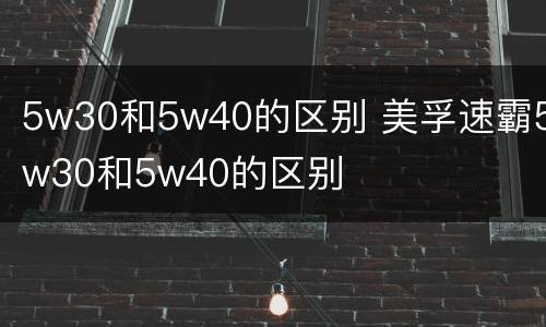 5w30和5w40的区别 美孚速霸5w30和5w40的区别