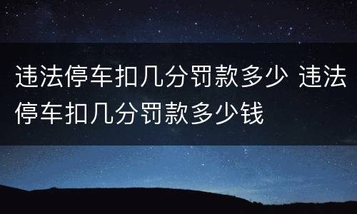 违法停车扣几分罚款多少 违法停车扣几分罚款多少钱