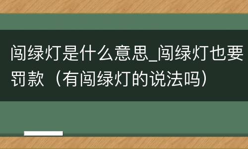 闯绿灯是什么意思_闯绿灯也要罚款（有闯绿灯的说法吗）