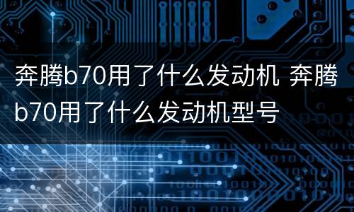 奔腾b70用了什么发动机 奔腾b70用了什么发动机型号