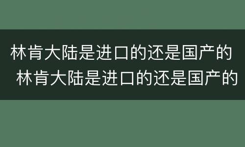 林肯大陆是进口的还是国产的 林肯大陆是进口的还是国产的呢