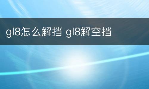 gl8怎么解挡 gl8解空挡