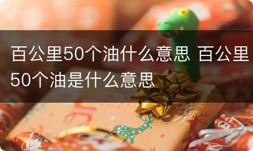 百公里50个油什么意思 百公里50个油是什么意思