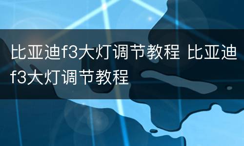 比亚迪f3大灯调节教程 比亚迪f3大灯调节教程