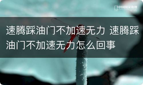 速腾踩油门不加速无力 速腾踩油门不加速无力怎么回事